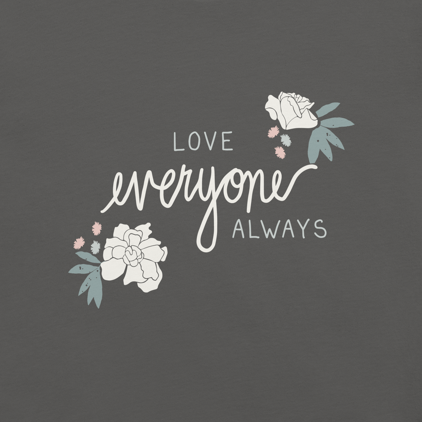 Love Everyone Always T- Shirt